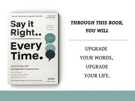 Say It Right, Every Time: Master Confident, Empathetic Communication for Every Occasion